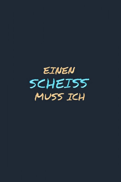 Einen Scheiss muss ich